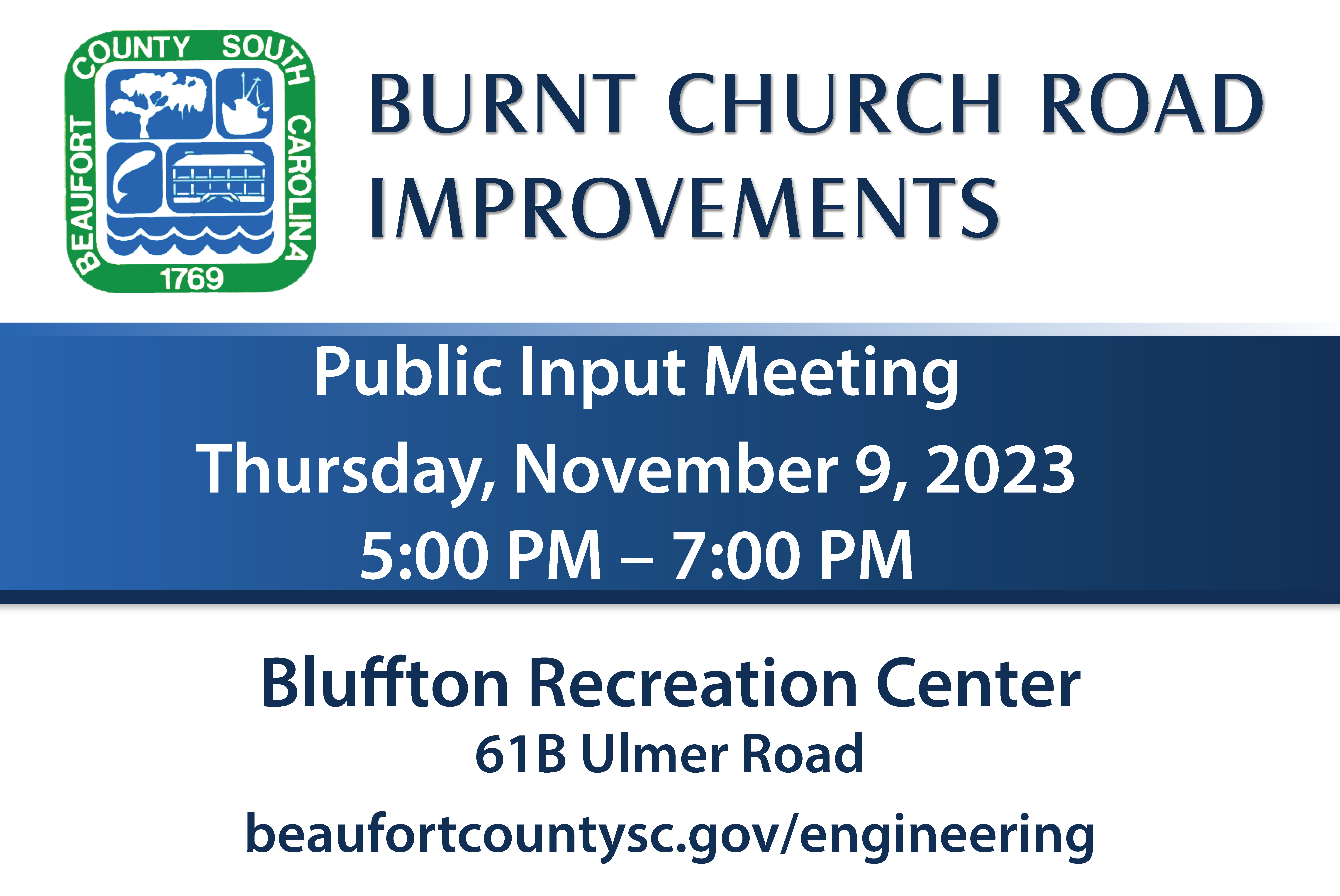 BURNT CHURCH ROAD IMPROVEMENTS Public Input Meeting Thursday, November 9, 2023 5:00 PM – 7:00 PM Bluffton Recreation Center 61B Ulmer Road